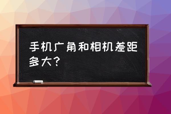 vivo超广角真的比单反好吗 手机广角和相机差距多大? vivo超广角真的比单反好吗 手机广角和相机差距多大?