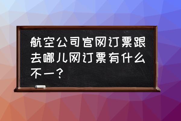 去哪儿买机票有没有积分兑换 航空公司官网订票跟去哪儿网订票有什么不一？