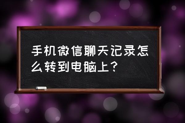 手机的微信聊天如何导出到电脑上 手机微信聊天记录怎么转到电脑上? 手机的微信聊天如何导出到电脑上 手机微信聊天记录怎么转到电脑上?