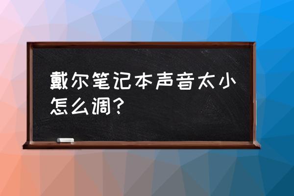 戴尔笔记本电脑怎样调节音量 戴尔笔记本声音太小怎么调? 戴尔笔记本电脑怎样调节音量 戴尔笔记本声音太小怎么调?