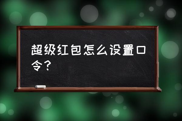 双11的超级红包口令怎么生成 超级红包怎么设置口令? 双11的超级红包口令怎么生成 超级红包怎么设置口令?