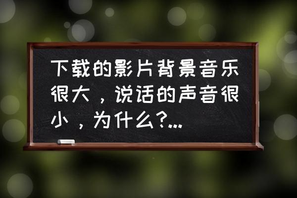 看电影人声小背景声大怎么调 下载的影片背景音乐很大,说话的声音很小,为什么?怎么解决? 看电影人声小背景声大怎么调 下载的影片背景音乐很大,说话的声音很小,为什么?怎么解决?