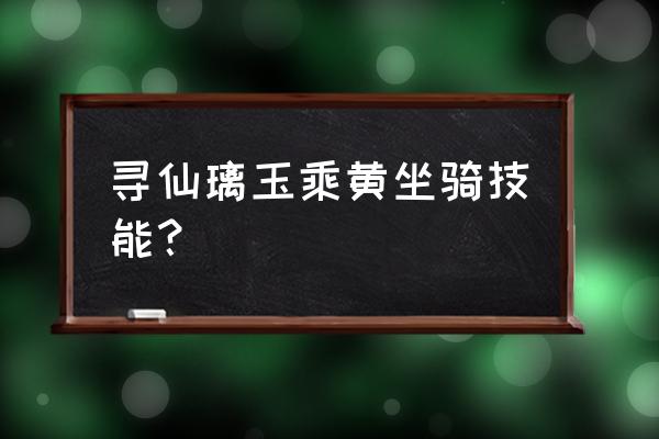 寻仙骑宠升级最快方法 寻仙璃玉乘黄坐骑技能? 寻仙骑宠升级最快方法 寻仙璃玉乘黄坐骑技能?