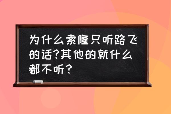 路飞为什么只适合当船长 为什么索隆只听路飞的话?其他的就什么都不听？