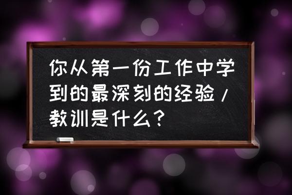 月光之城突破点教程 你从第一份工作中学到的最深刻的经验/教训是什么? 月光之城突破点教程 你从第一份工作中学到的最深刻的经验/教训是什么?