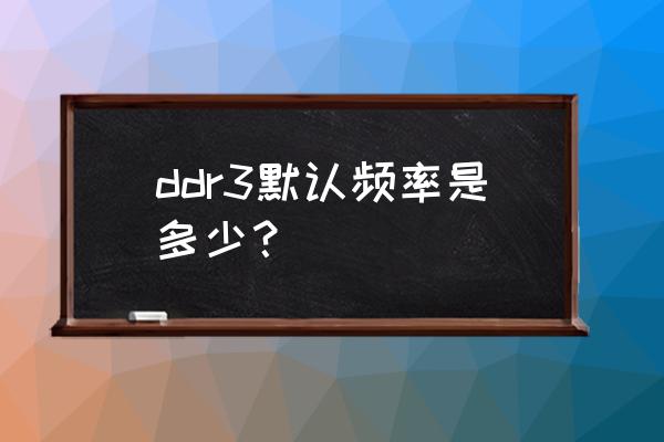 ddr3有2400频率的吗 ddr3默认频率是多少? ddr3有2400频率的吗 ddr3默认频率是多少?