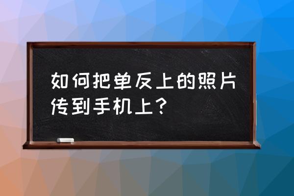 单反相机怎么传照片到电脑 如何把单反上的照片传到手机上? 单反相机怎么传照片到电脑 如何把单反上的照片传到手机上?