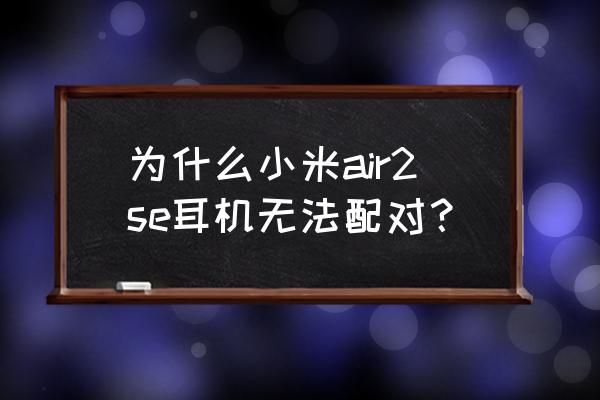 小米air2se怎么连接另一个手机 为什么小米air2se耳机无法配对? 小米air2se怎么连接另一个手机 为什么小米air2se耳机无法配对?